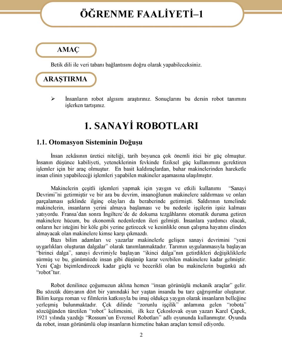 İnsanın düşünce kabiliyeti, yeteneklerinin fevkinde fiziksel güç kullanımını gerektiren işlemler için bir araç olmuştur.