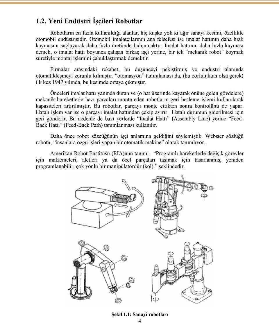 İmalat hattının daha hızla kayması demek, o imalat hattı boyunca çalışan birkaç işçi yerine, bir tek mekanik robot koymak suretiyle montaj işlemini çabuklaştırmak demektir.