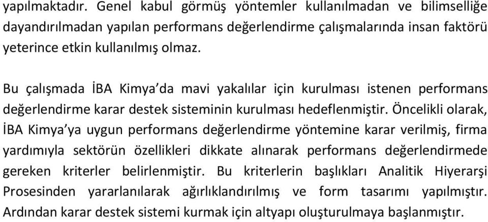 Bu çalışmada İBA Kimya da mavi yakalılar için kurulması istenen performans değerlendirme karar destek sisteminin kurulması hedeflenmiştir.