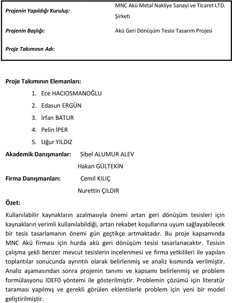 Uğur YILDIZ Akademik Danışmanlar: Firma Danışmanları: Özet: Sibel ALUMUR ALEV Hakan GÜLTEKİN Cemil KILIÇ Nurettin ÇILDIR Kullanılabilir kaynakların azalmasıyla önemi artan geri dönüşüm tesisleri için