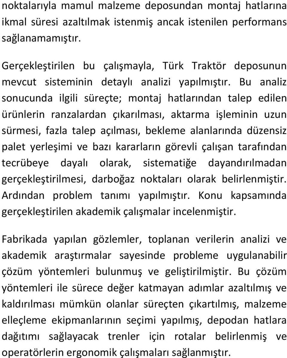 Bu analiz sonucunda ilgili süreçte; montaj hatlarından talep edilen ürünlerin ranzalardan çıkarılması, aktarma işleminin uzun sürmesi, fazla talep açılması, bekleme alanlarında düzensiz palet