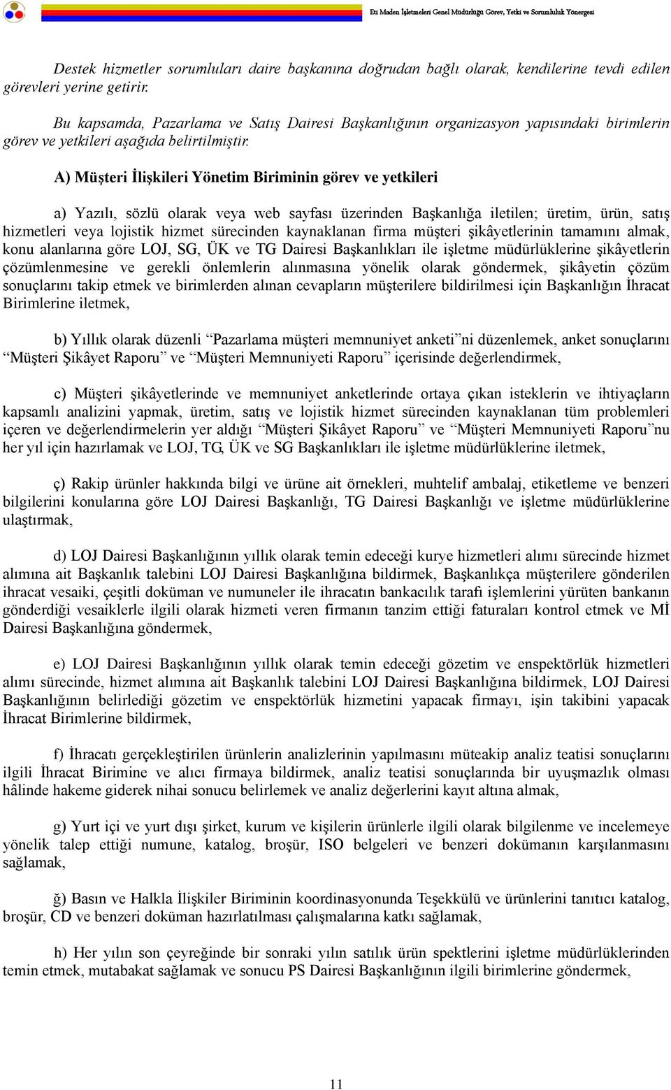 A) Müşteri İlişkileri Yönetim Biriminin görev ve yetkileri a) Yazılı, sözlü olarak veya web sayfası üzerinden Başkanlığa iletilen; üretim, ürün, satış hizmetleri veya lojistik hizmet sürecinden