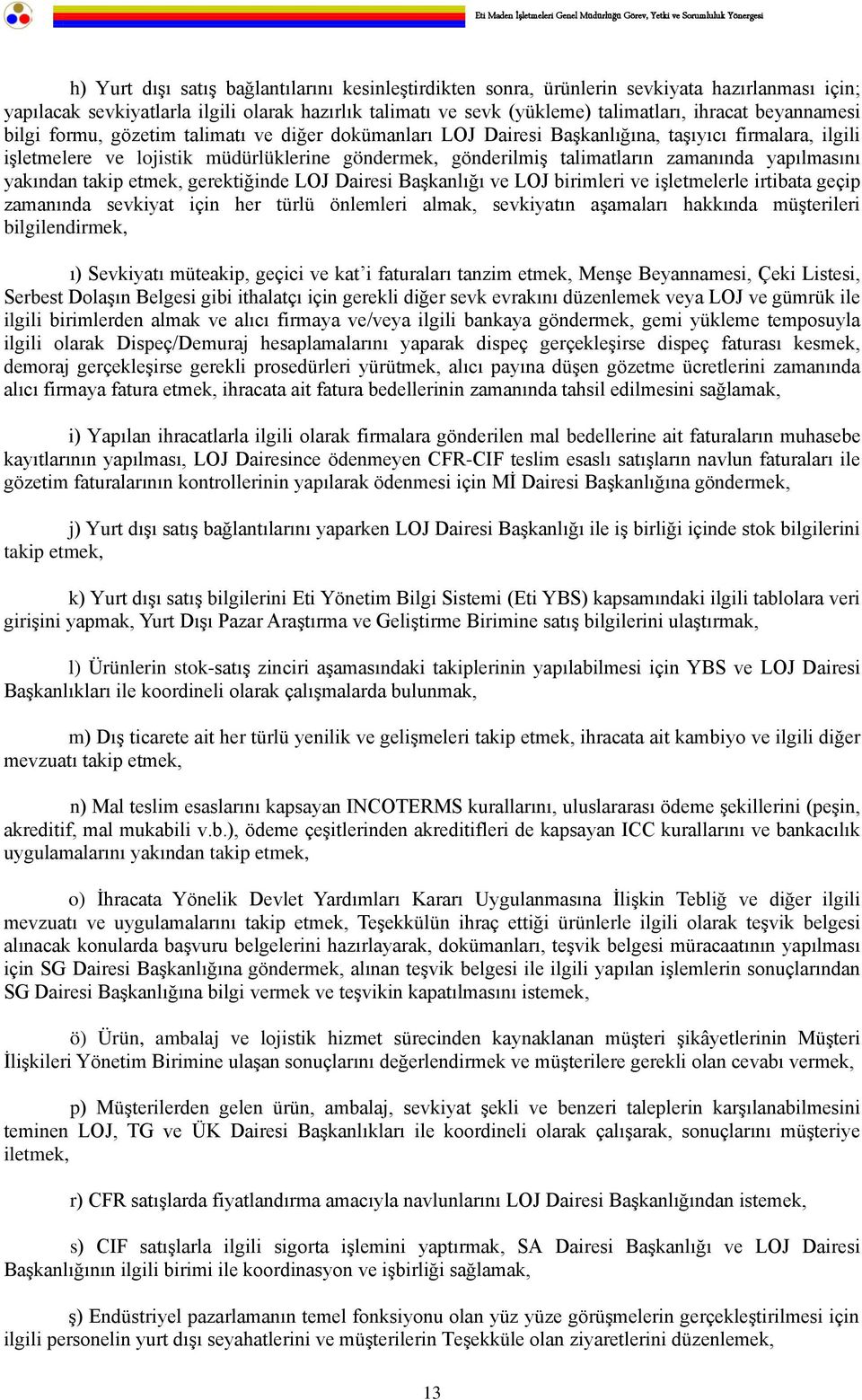 zamanında yapılmasını yakından takip etmek, gerektiğinde LOJ Dairesi Başkanlığı ve LOJ birimleri ve işletmelerle irtibata geçip zamanında sevkiyat için her türlü önlemleri almak, sevkiyatın aşamaları