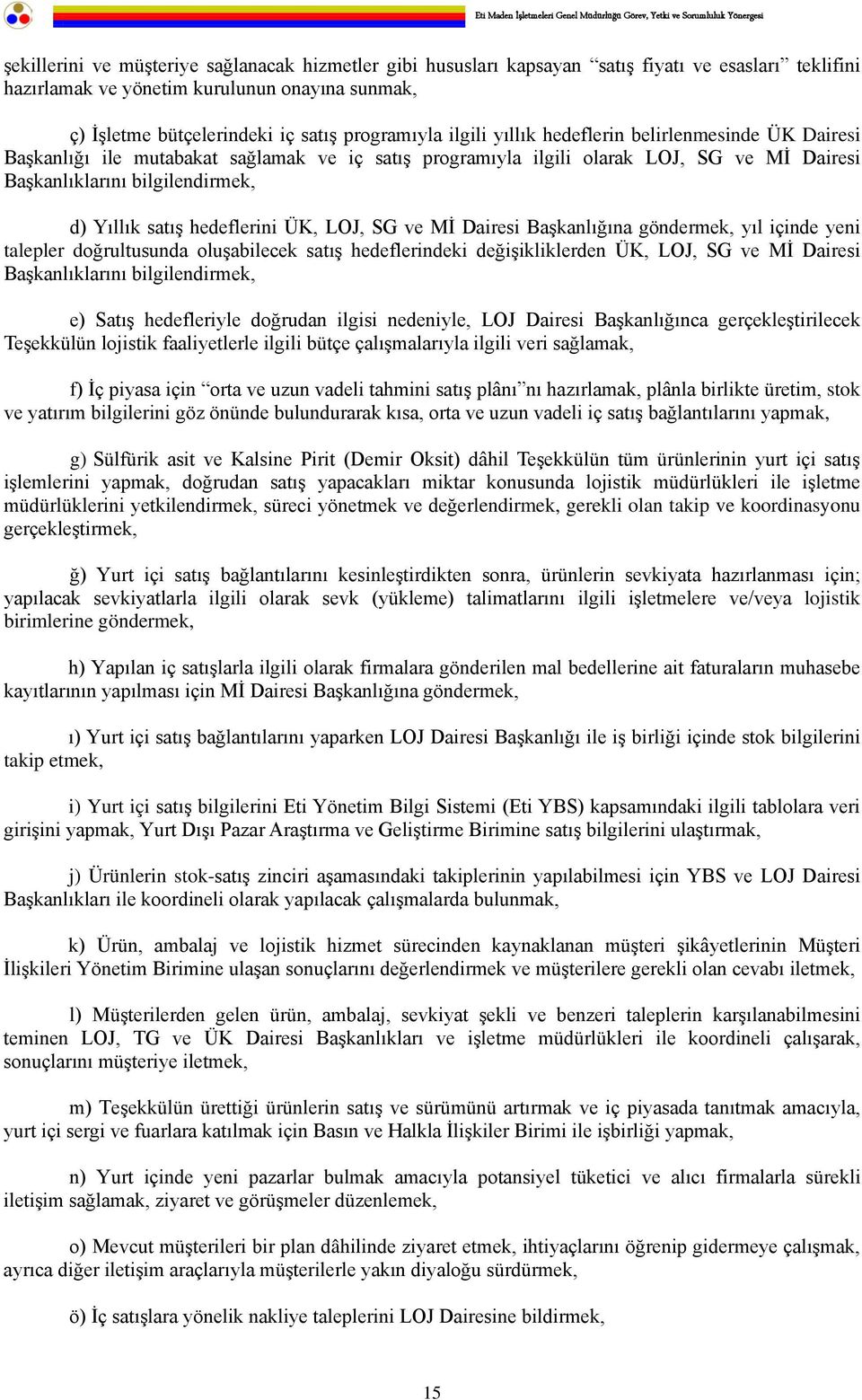 hedeflerini ÜK, LOJ, SG ve Mİ Dairesi Başkanlığına göndermek, yıl içinde yeni talepler doğrultusunda oluşabilecek satış hedeflerindeki değişikliklerden ÜK, LOJ, SG ve Mİ Dairesi Başkanlıklarını