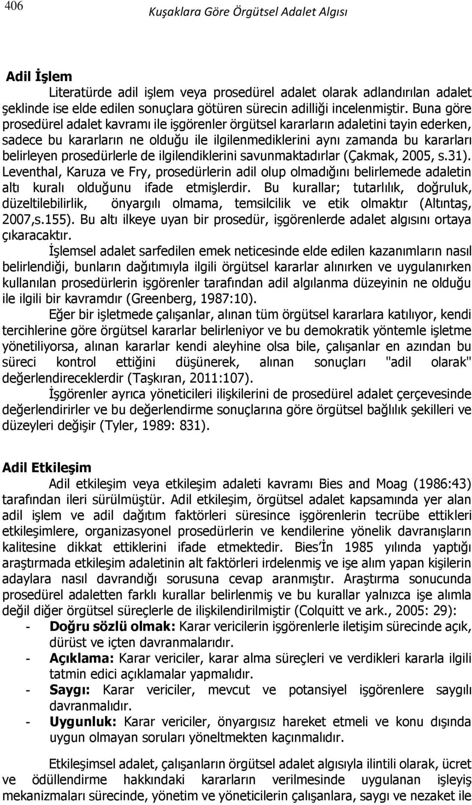 prosedürlerle de ilgilendiklerini savunmaktadırlar (Çakmak, 2005, s.31). Leventhal, Karuza ve Fry, prosedürlerin adil olup olmadığını belirlemede adaletin altı kuralı olduğunu ifade etmişlerdir.