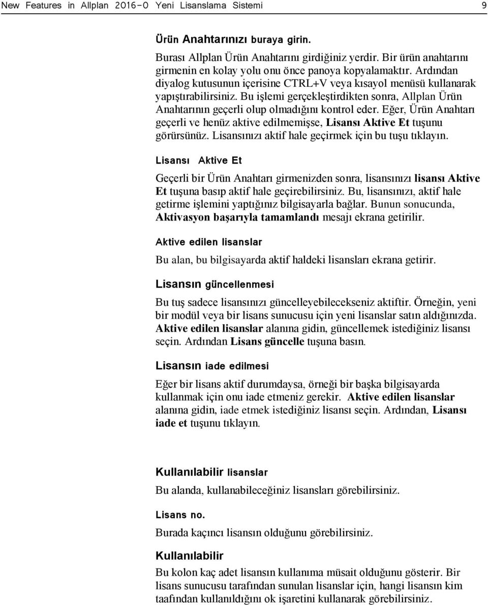 Bu işlemi gerçekleştirdikten sonra, Allplan Ürün Anahtarının geçerli olup olmadığını kontrol eder. Eğer, Ürün Anahtarı geçerli ve henüz aktive edilmemişse, Lisansı Aktive Et tuşunu görürsünüz.