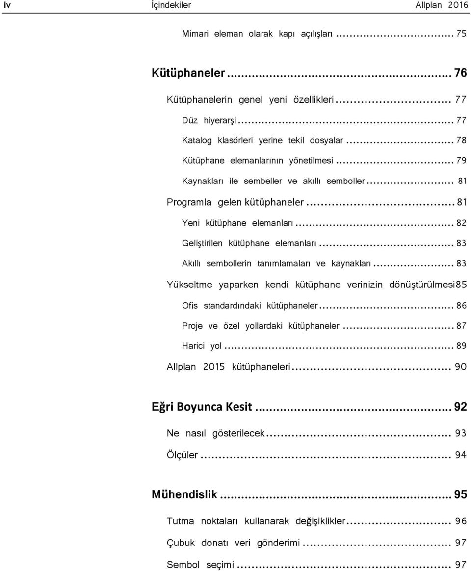 .. 83 Akıllı sembollerin tanımlamaları ve kaynakları... 83 Yükseltme yaparken kendi kütüphane verinizin dönüştürülmesi85 Ofis standardındaki kütüphaneler... 86 Proje ve özel yollardaki kütüphaneler.