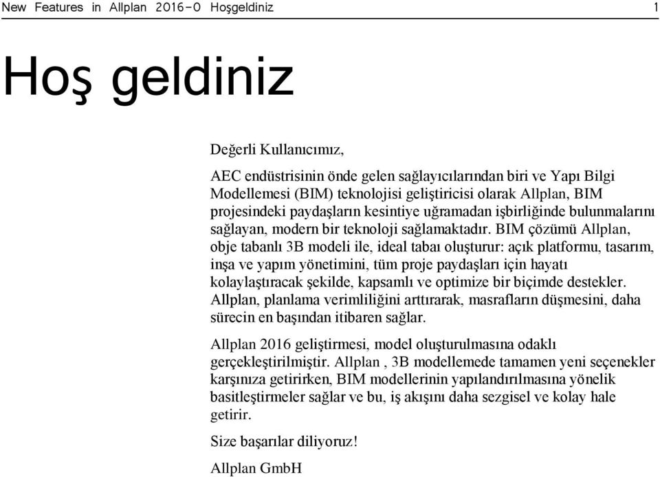 BIM çözümü Allplan, obje tabanlı 3B modeli ile, ideal tabaı oluşturur: açık platformu, tasarım, inşa ve yapım yönetimini, tüm proje paydaşları için hayatı kolaylaştıracak şekilde, kapsamlı ve