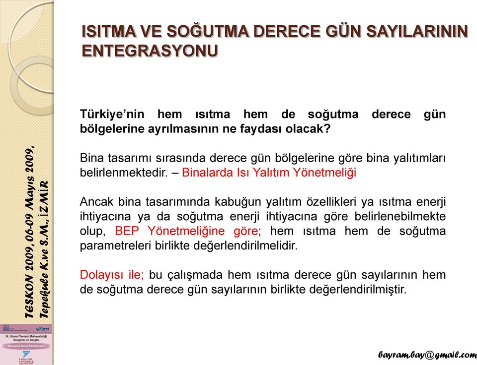 Binalarda Isı Yalıtım Yönetmeliği Ancak bina tasarımında kabuğun yalıtım özellikleri ya ısıtma enerji ihtiyacına ya da soğutma enerji ihtiyacına