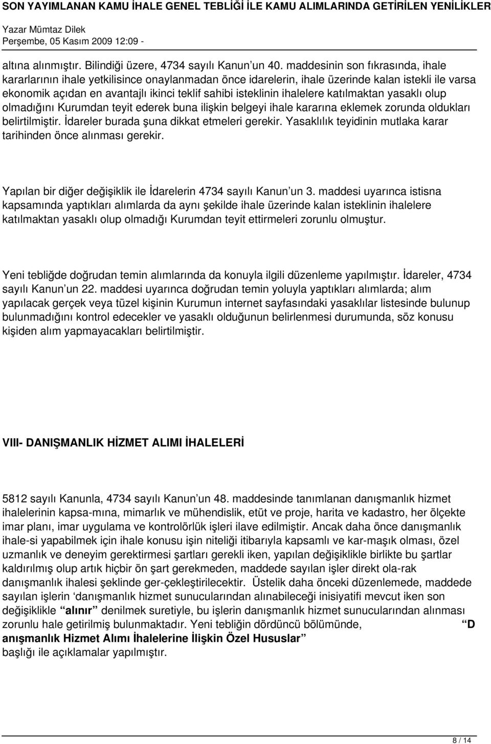 ihalelere katılmaktan yasaklı olup olmadığını Kurumdan teyit ederek buna ilişkin belgeyi ihale kararına eklemek zorunda oldukları belirtilmiştir. İdareler burada şuna dikkat etmeleri gerekir.