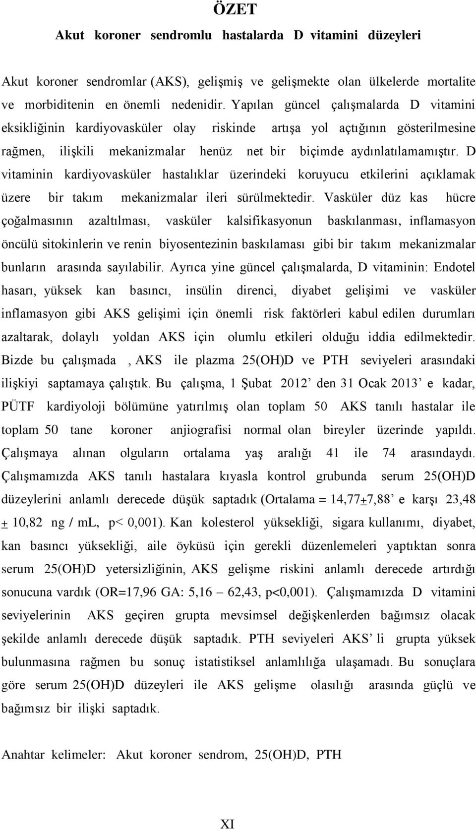 D vitaminin kardiyovasküler hastalıklar üzerindeki koruyucu etkilerini açıklamak üzere bir takım mekanizmalar ileri sürülmektedir.