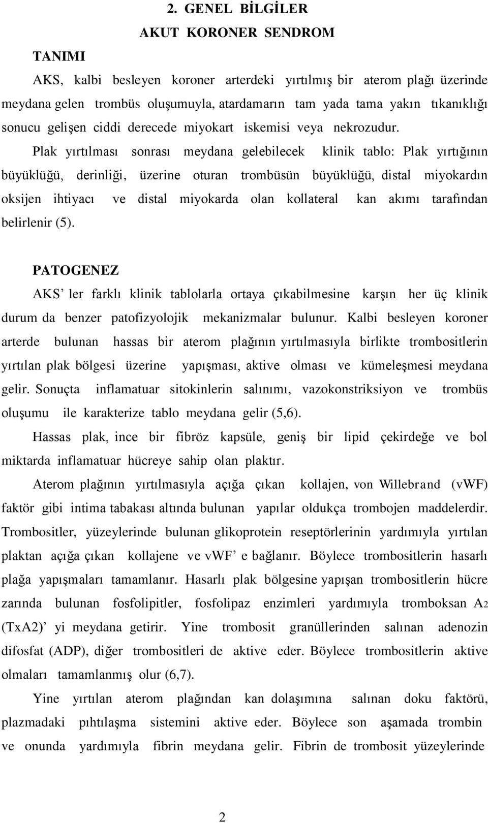 Plak yırtılması sonrası meydana gelebilecek klinik tablo: Plak yırtığının büyüklüğü, derinliği, üzerine oturan trombüsün büyüklüğü, distal miyokardın oksijen ihtiyacı ve distal miyokarda olan