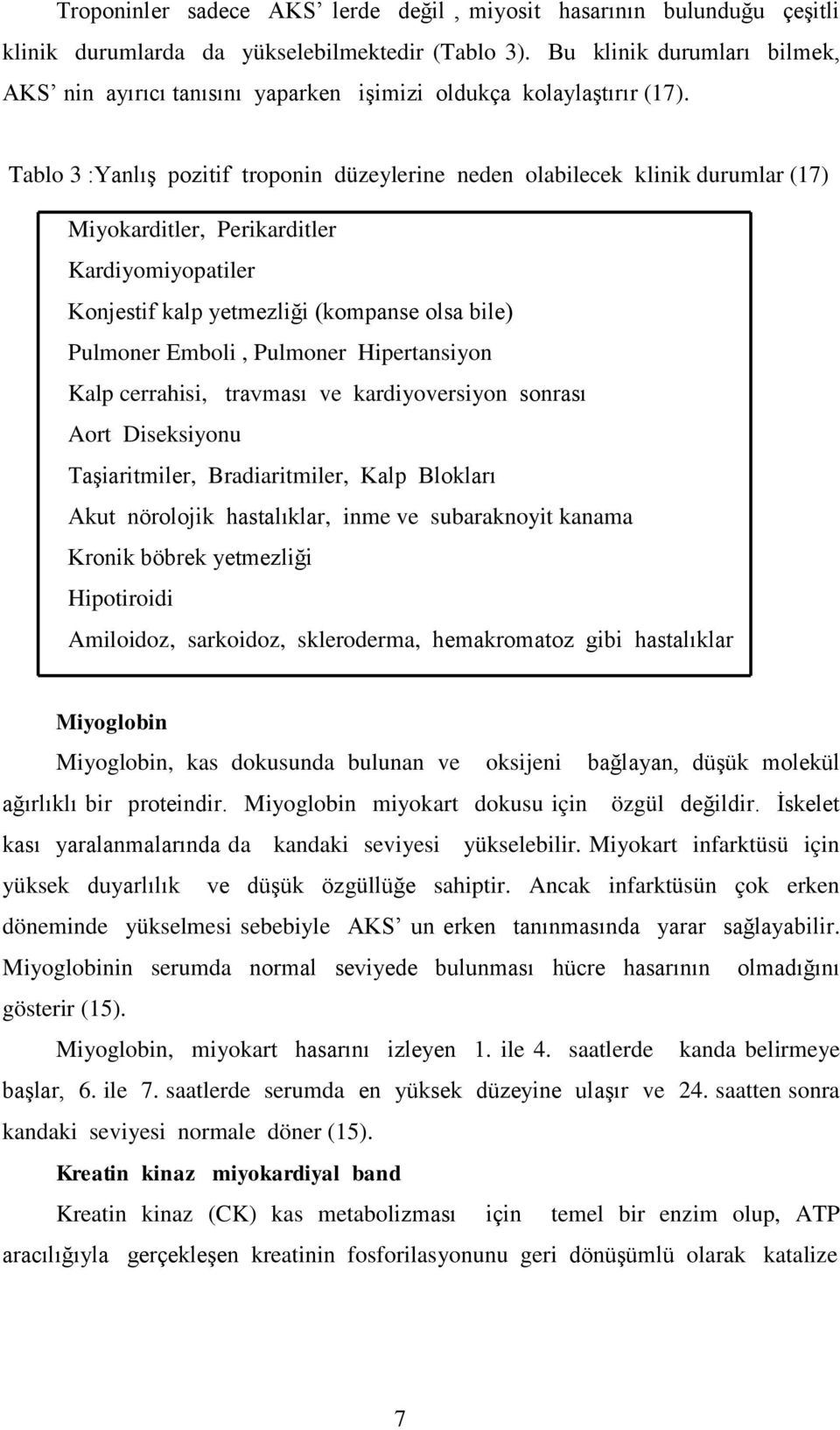 Tablo 3 :Yanlış pozitif troponin düzeylerine neden olabilecek klinik durumlar (17) Miyokarditler, Perikarditler Kardiyomiyopatiler Konjestif kalp yetmezliği (kompanse olsa bile) Pulmoner Emboli,