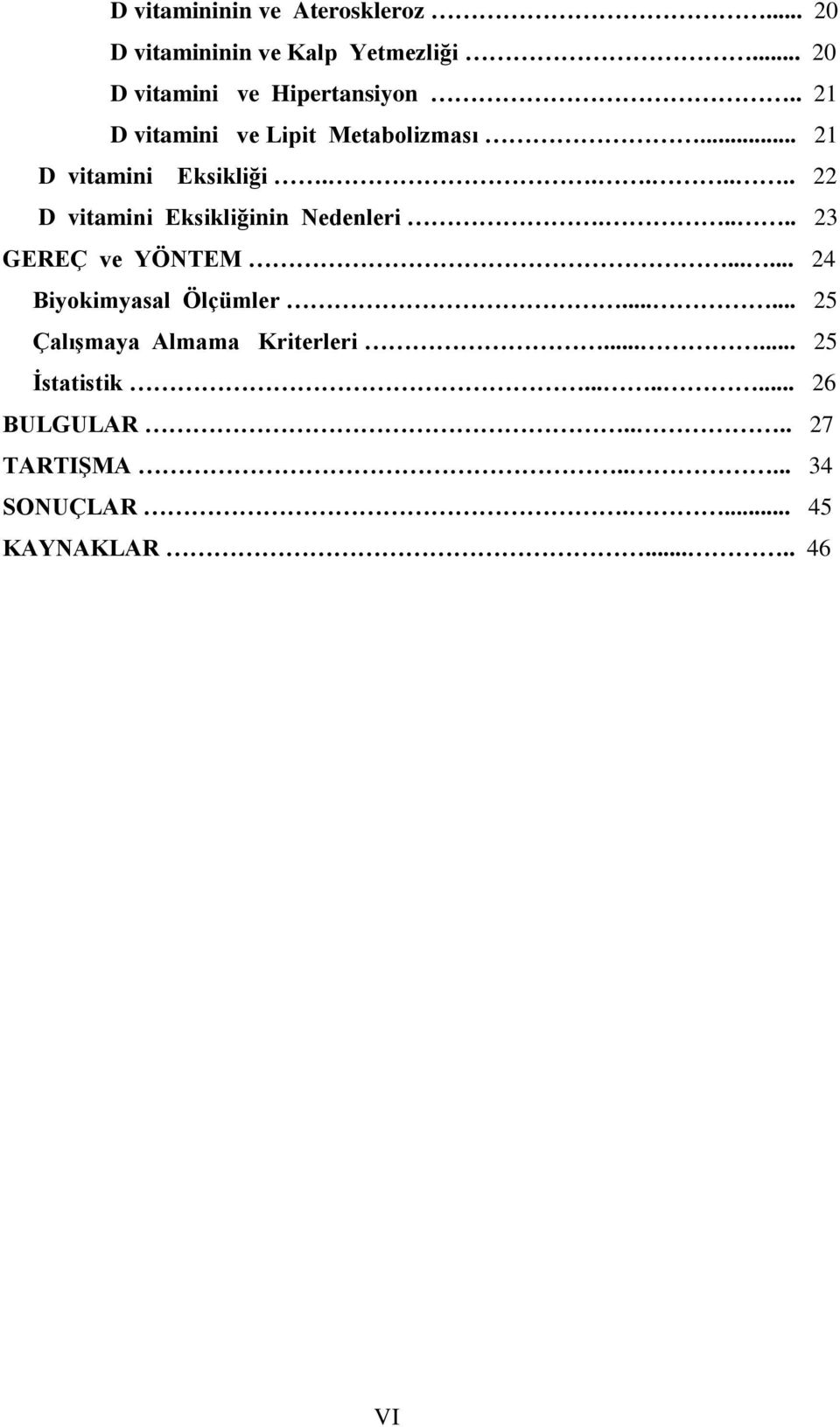 ...... 22 D vitamini Eksikliğinin Nedenleri..... 23 GEREÇ ve YÖNTEM...... 24 Biyokimyasal Ölçümler.