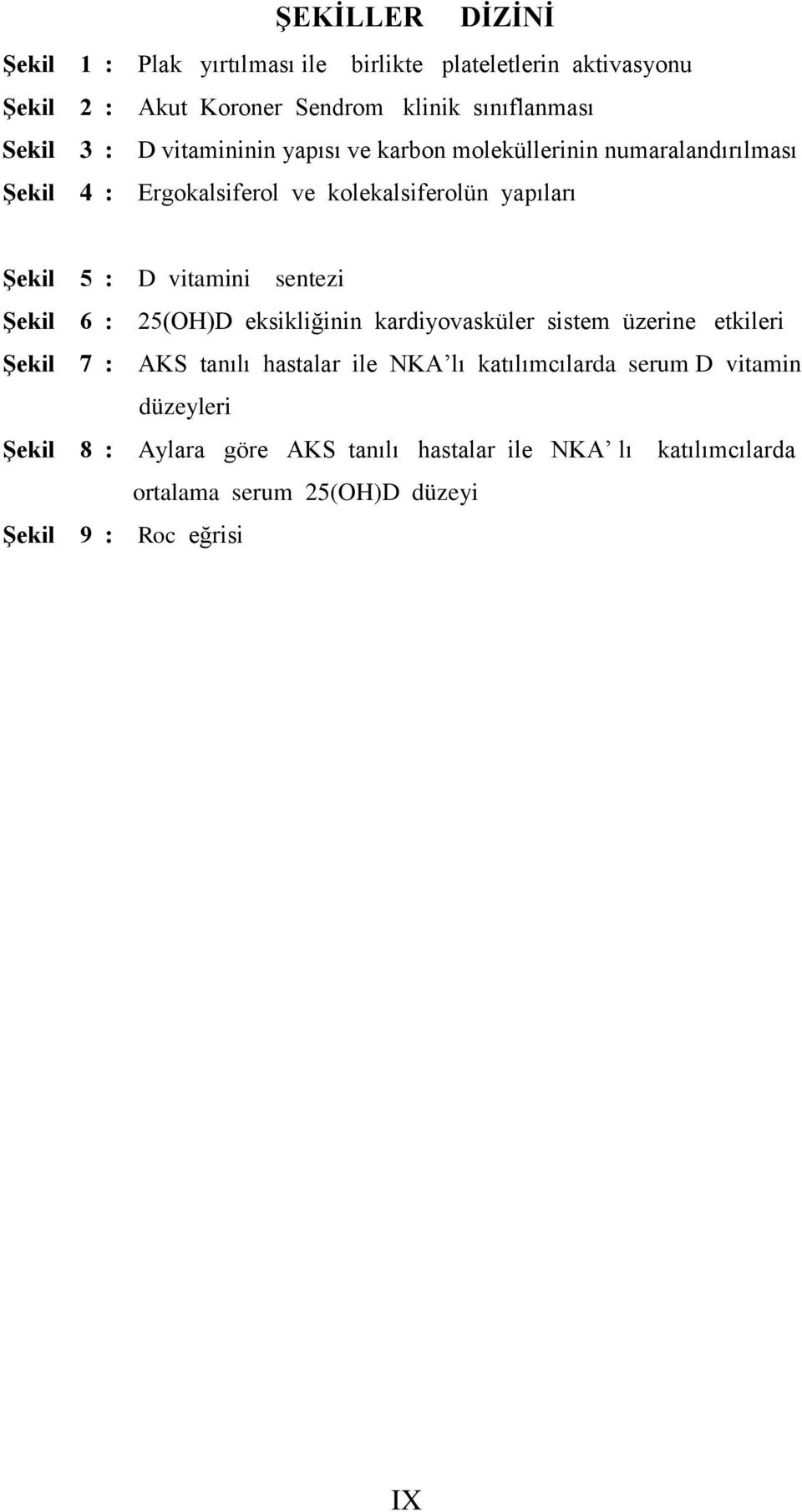 vitamini sentezi Şekil 6 : 25(OH)D eksikliğinin kardiyovasküler sistem üzerine etkileri Şekil 7 : AKS tanılı hastalar ile NKA lı