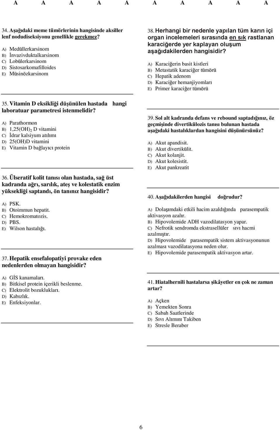 A) Parathormon B) 1,25(OH) 2 D vitamini C) İdrar kalsiyum atılımı D) 25(OH)D vitamini E) Vitamin D bağlayıcı protein 36.