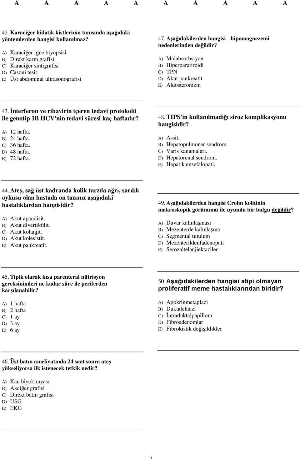 A) Malabsorbsiyon B) Hiperparatıroidi C) TPN D) Akut pankreatit E) Aldosteronizm 43. İnterferon ve ribavirin içeren tedavi protokolü ile genotip 1B HCV'nin tedavi süresi kaç haftadır? A) 12 hafta.