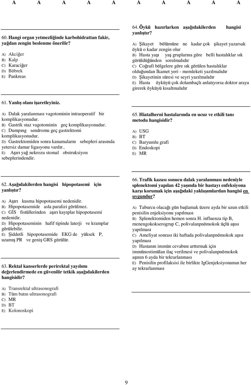 hastalıklar olduğundan İkamet yeri - memleketi yazılmalıdır D) Şikayetinin süresi ve seyri yazılmalıdır E) Hasta öyküyü çok dolambaçlı anlatıyorsa doktor araya girerek öyküyü kısaltmalıdır 61.