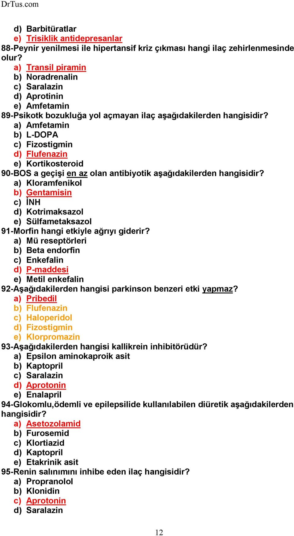 a) Amfetamin b) L-DOPA c) Fizostigmin d) Flufenazin e) Kortikosteroid 90-BOS a geçişi en az olan antibiyotik aşağıdakilerden hangisidir?