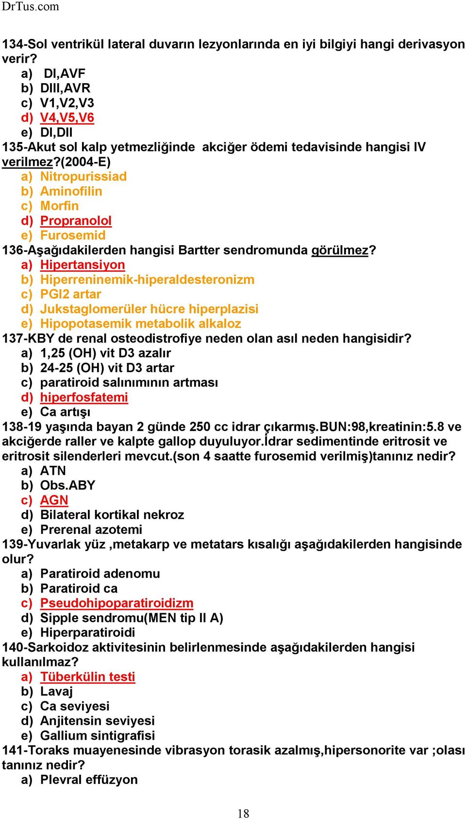 (2004-e) a) Nitropurissiad b) Aminofilin c) Morfin d) Propranolol e) Furosemid 136-Aşağıdakilerden hangisi Bartter sendromunda görülmez?