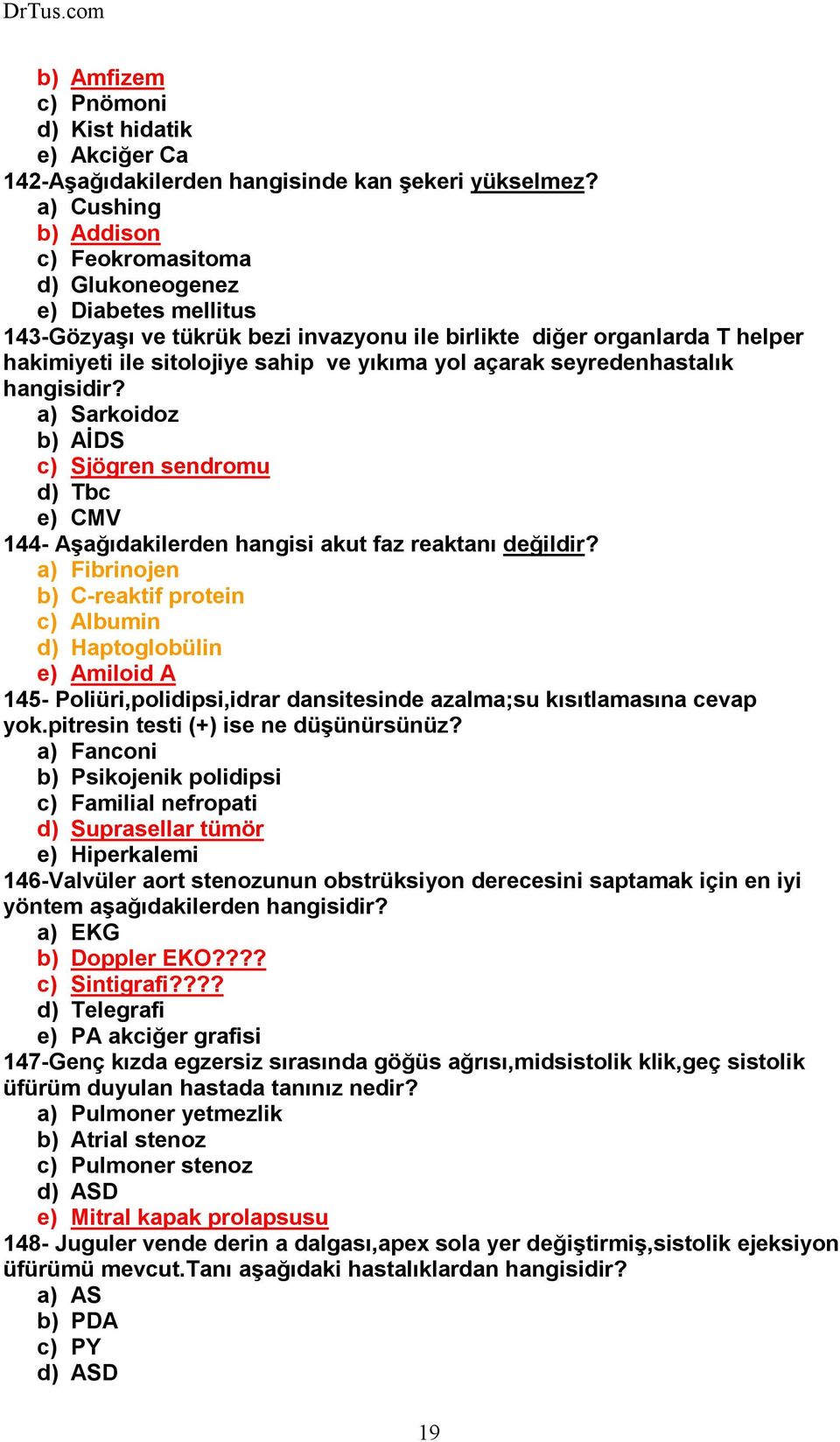 açarak seyredenhastalık hangisidir? a) Sarkoidoz b) AĐDS c) Sjögren sendromu d) Tbc e) CMV 144- Aşağıdakilerden hangisi akut faz reaktanı değildir?