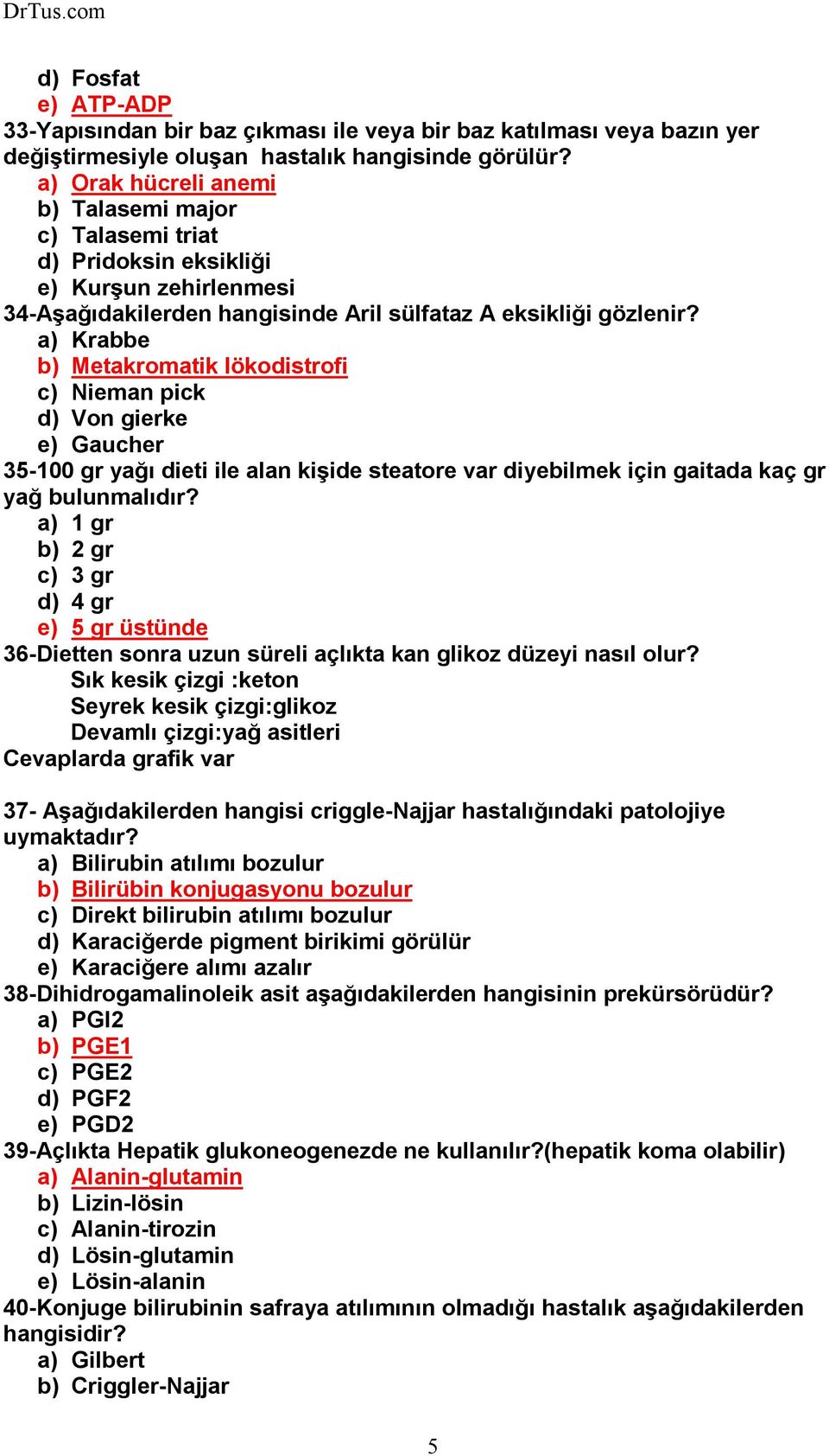 a) Krabbe b) Metakromatik lökodistrofi c) Nieman pick d) Von gierke e) Gaucher 35-100 gr yağı dieti ile alan kişide steatore var diyebilmek için gaitada kaç gr yağ bulunmalıdır?