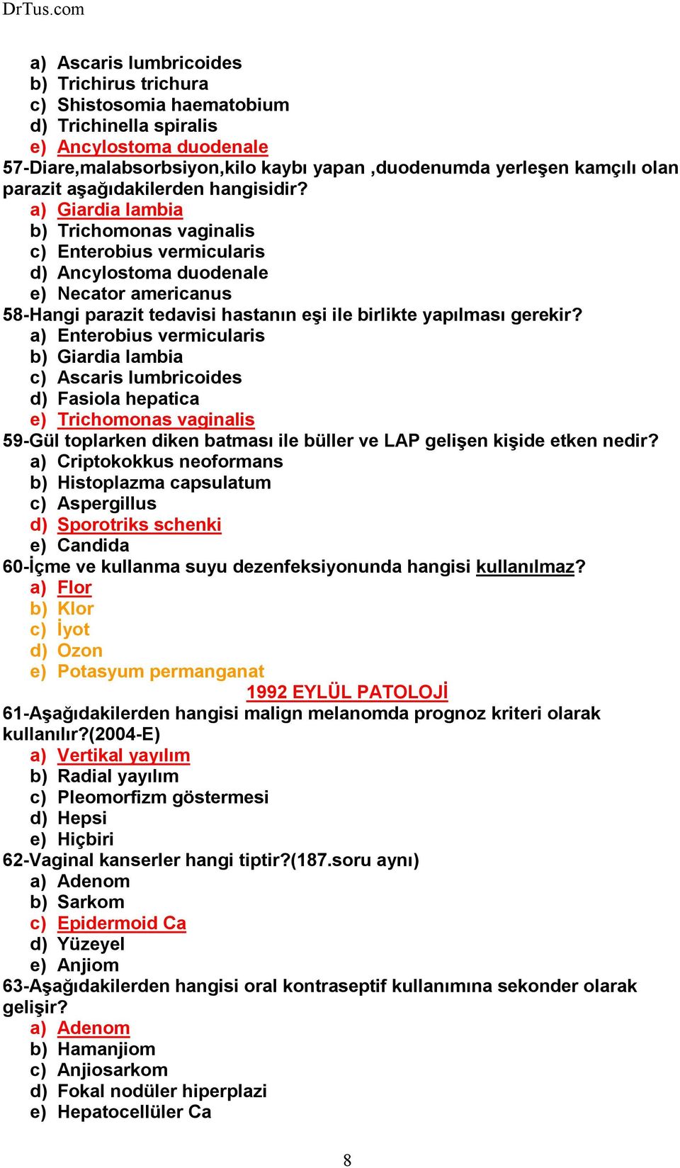 a) Giardia lambia b) Trichomonas vaginalis c) Enterobius vermicularis d) Ancylostoma duodenale e) Necator americanus 58-Hangi parazit tedavisi hastanın eşi ile birlikte yapılması gerekir?