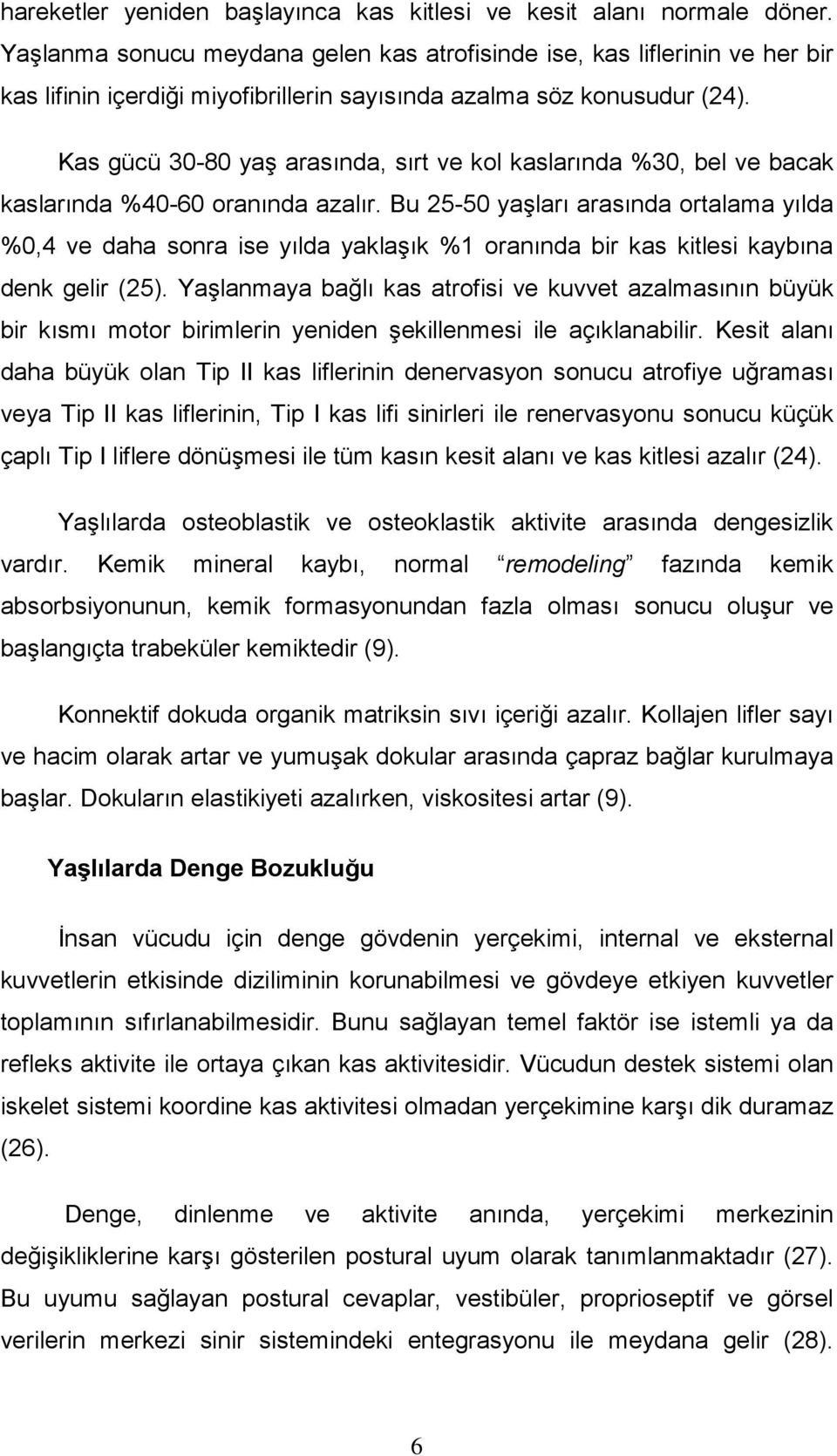 Kas gücü 30-80 yaş arasında, sırt ve kol kaslarında %30, bel ve bacak kaslarında %40-60 oranında azalır.