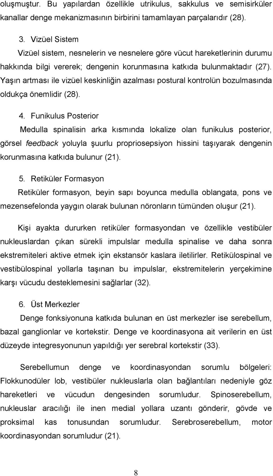 Yaşın artması ile vizüel keskinliğin azalması postural kontrolün bozulmasında oldukça önemlidir (28). 4.