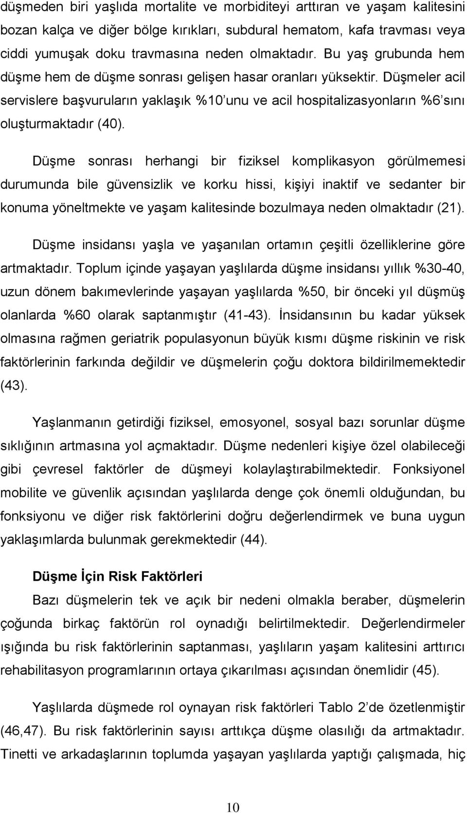 Düşme sonrası herhangi bir fiziksel komplikasyon görülmemesi durumunda bile güvensizlik ve korku hissi, kişiyi inaktif ve sedanter bir konuma yöneltmekte ve yaşam kalitesinde bozulmaya neden