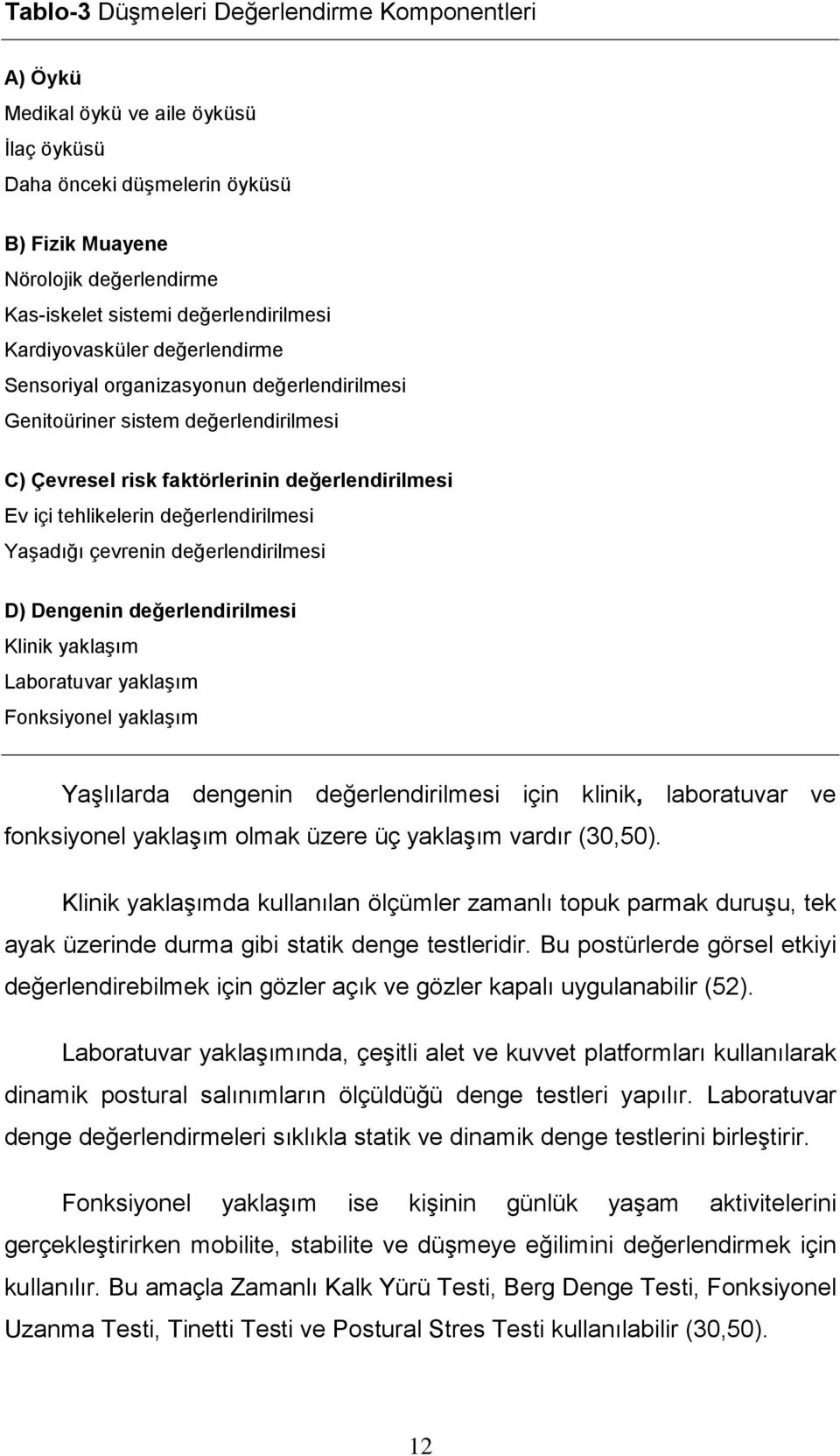 değerlendirilmesi Yaşadığı çevrenin değerlendirilmesi D) Dengenin değerlendirilmesi Klinik yaklaşım Laboratuvar yaklaşım Fonksiyonel yaklaşım Yaşlılarda dengenin değerlendirilmesi için klinik,