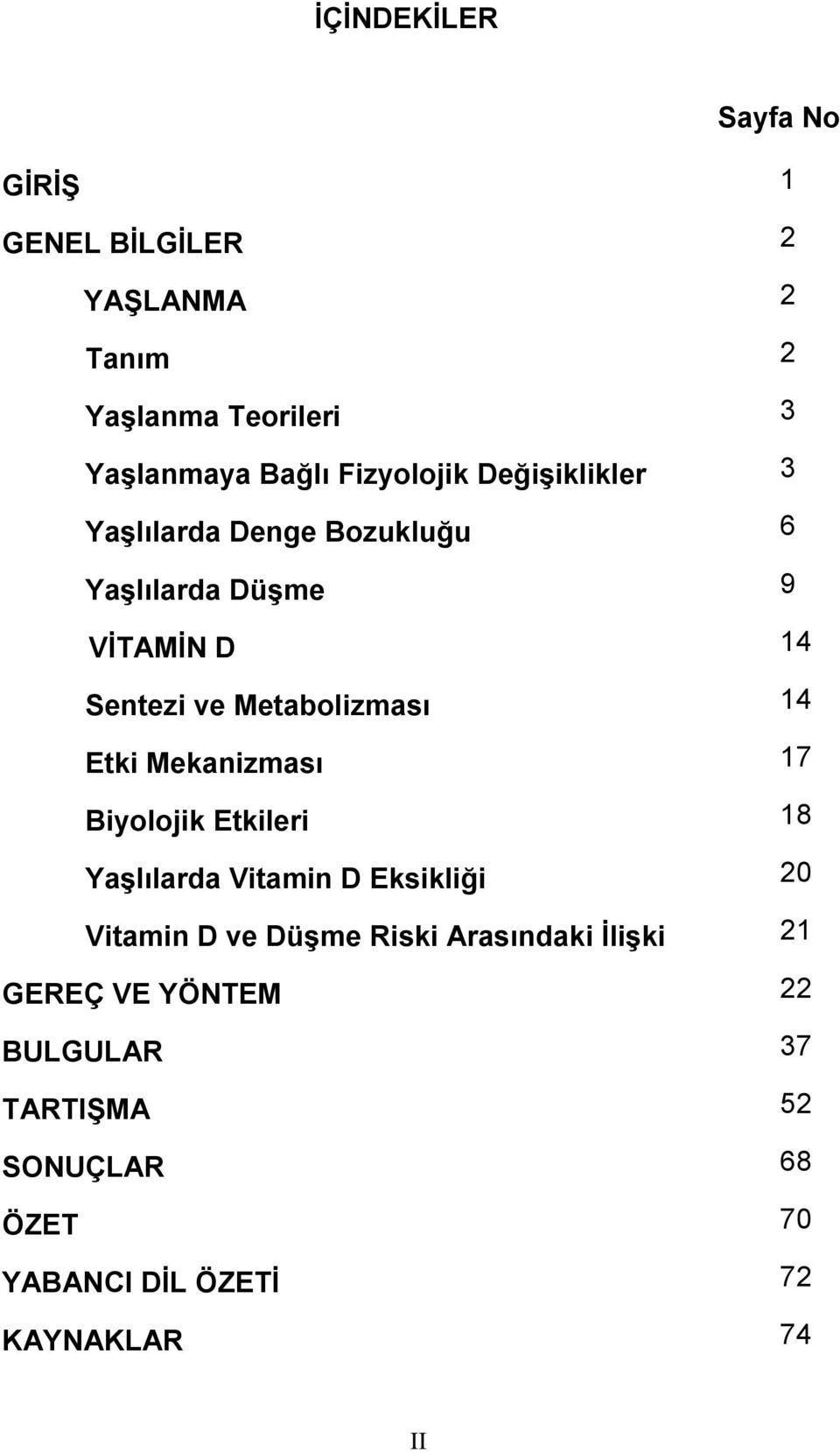 Metabolizması 14 Etki Mekanizması 17 Biyolojik Etkileri 18 Yaşlılarda Vitamin D Eksikliği 20 Vitamin D ve