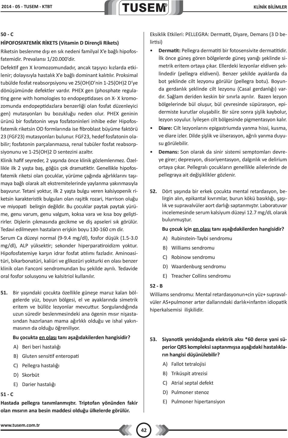 Proksimal tubülde fosfat reabsorpsiyonu ve 25(OH)D nin 1-25(OH)2 D ye dönüşümünde defektler vardır.