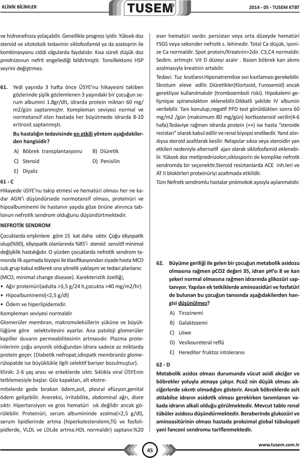 Tonsillektomi HSP seyrini değiştrmez. 61. Yedi yaşında 3 hafta önce ÜSYE nu hikayesini takiben gözlerinde şişlik gözlemlenen 3 yaşındaki bir çocuğun serum albumini 1.