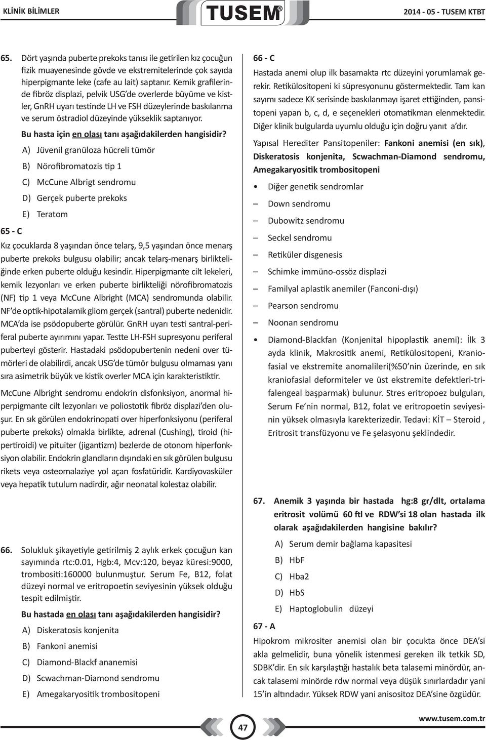 Kemik grafilerinde fibröz displazi, pelvik USG de overlerde büyüme ve kistler, GnRH uyarı testinde LH ve FSH düzeylerinde baskılanma ve serum östradiol düzeyinde yükseklik saptanıyor.