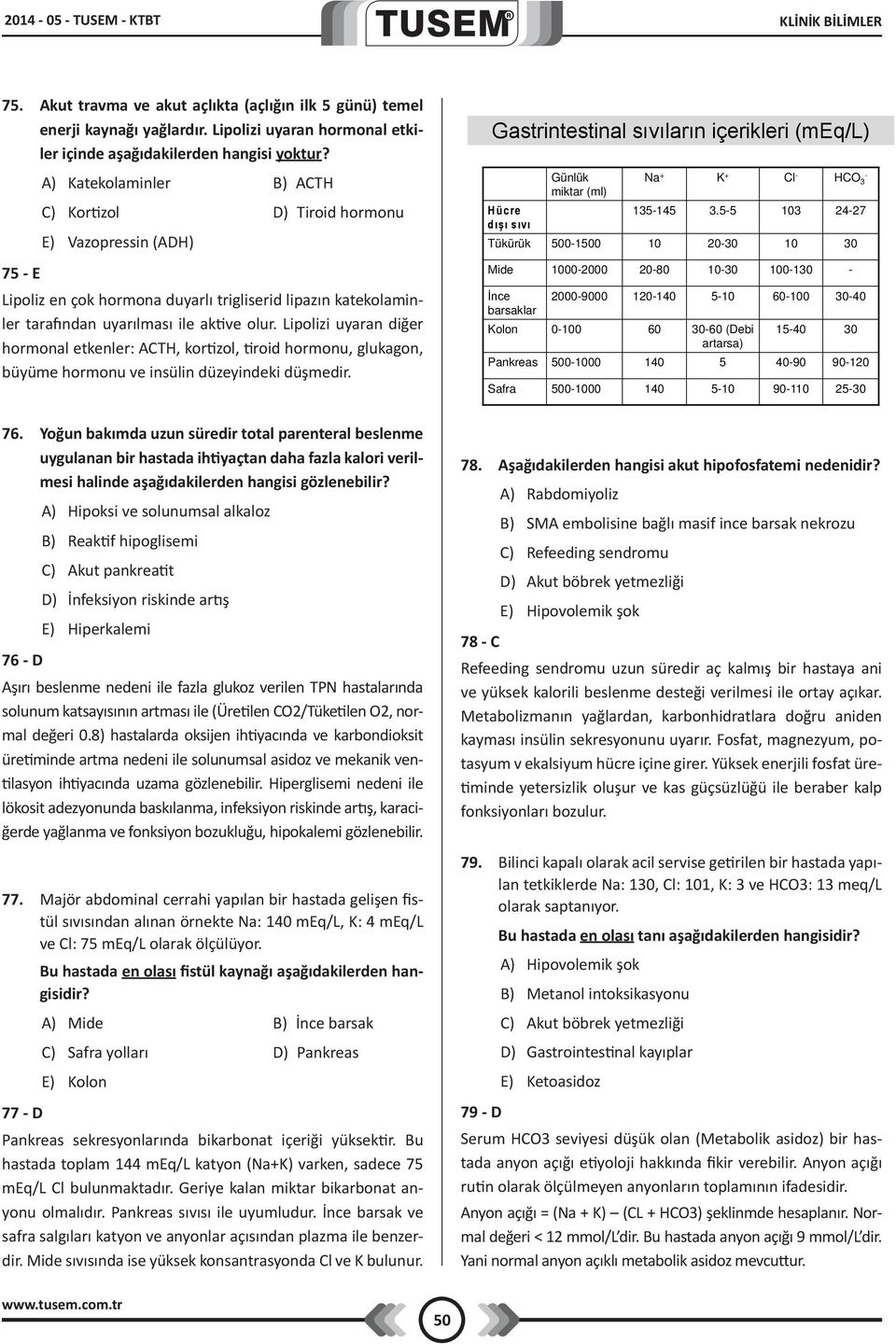 Lipolizi uyaran diğer hormonal etkenler: ACTH, kortizol, tiroid hormonu, glukagon, büyüme hormonu ve insülin düzeyindeki düşmedir.