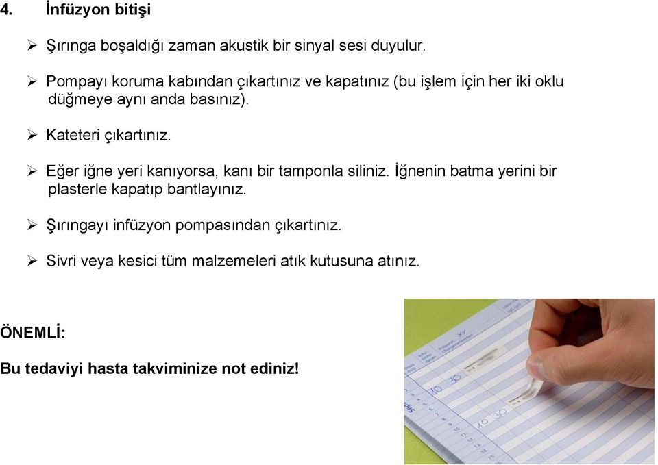 Kateteri çıkartınız. Eğer iğne yeri kanıyorsa, kanı bir tamponla siliniz.