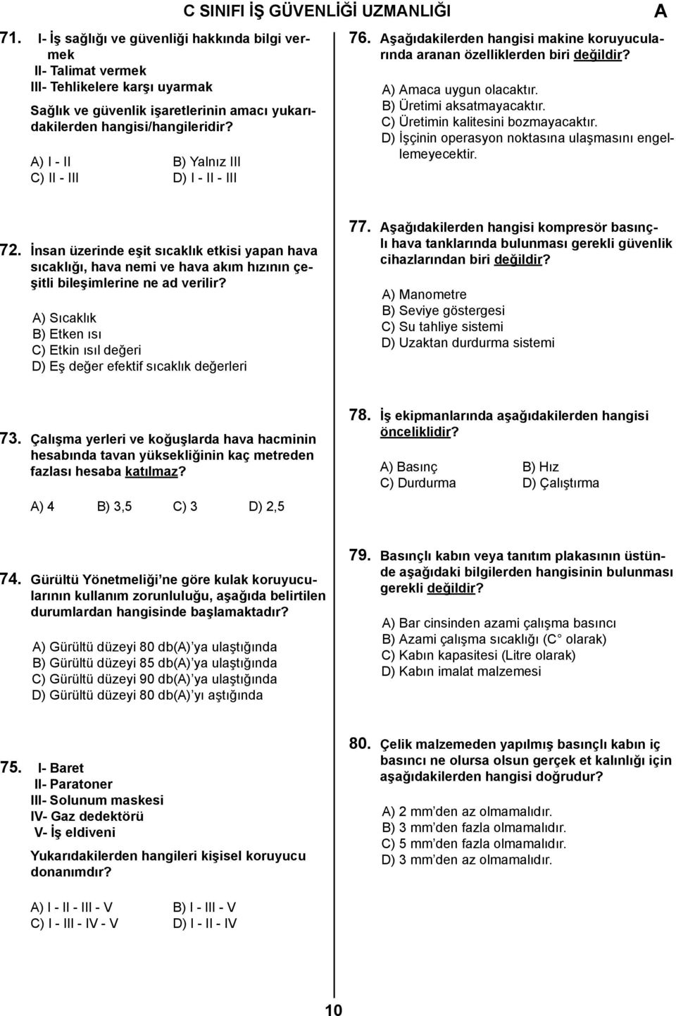 ) I - II B) Yalnız III C) II - III D) I - II - III 76. şağıdakilerden hangisi makine koruyucularında aranan özelliklerden biri değildir? ) maca uygun olacaktır. B) Üretimi aksatmayacaktır.