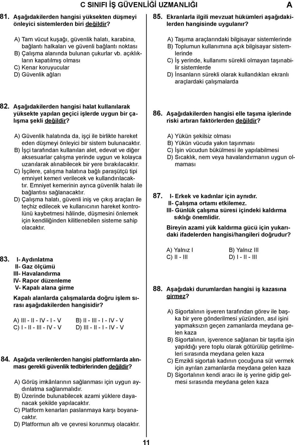 açıklıkların kapatılmış olması C) Kenar koruyucular D) Güvenlik ağları ) Taşıma araçlarındaki bilgisayar sistemlerinde B) Toplumun kullanımına açık bilgisayar sistemlerinde C) İş yerinde, kullanımı