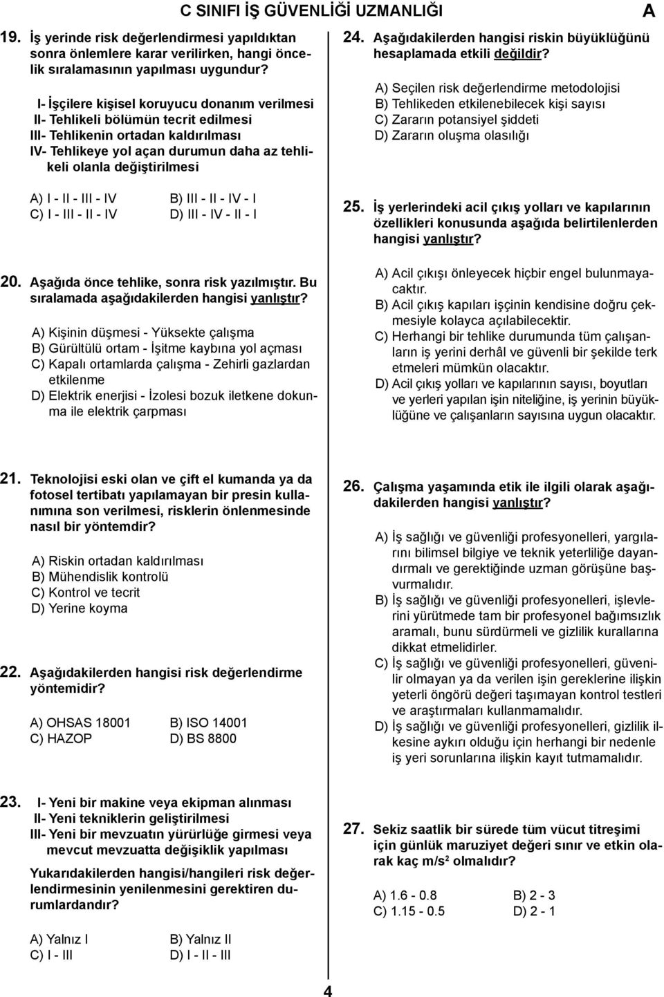 şağıdakilerden hangisi riskin büyüklüğünü hesaplamada etkili değildir?