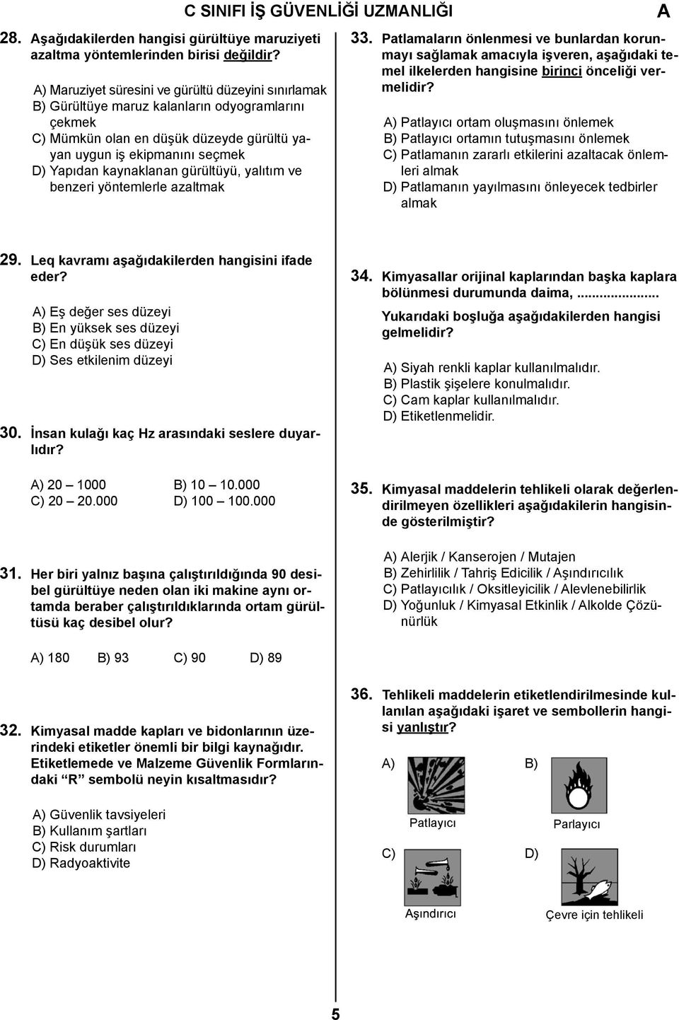 gürültüyü, yalıtım ve benzeri yöntemlerle azaltmak 33. Patlamaların önlenmesi ve bunlardan korunmayı sağlamak amacıyla işveren, aşağıdaki temel ilkelerden hangisine birinci önceliği vermelidir?