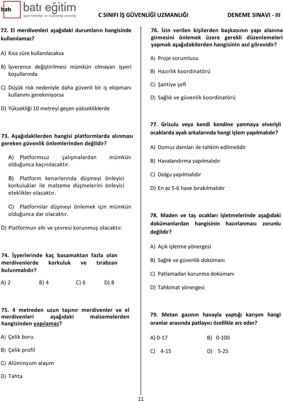 yüksekliklerde 73. Aşağıdakilerden hangisi platformlarda alınması gereken güvenlik önlemlerinden değildir? A) Platformsuz çalışmalardan mümkün olduğunca kaçınılacaktır.