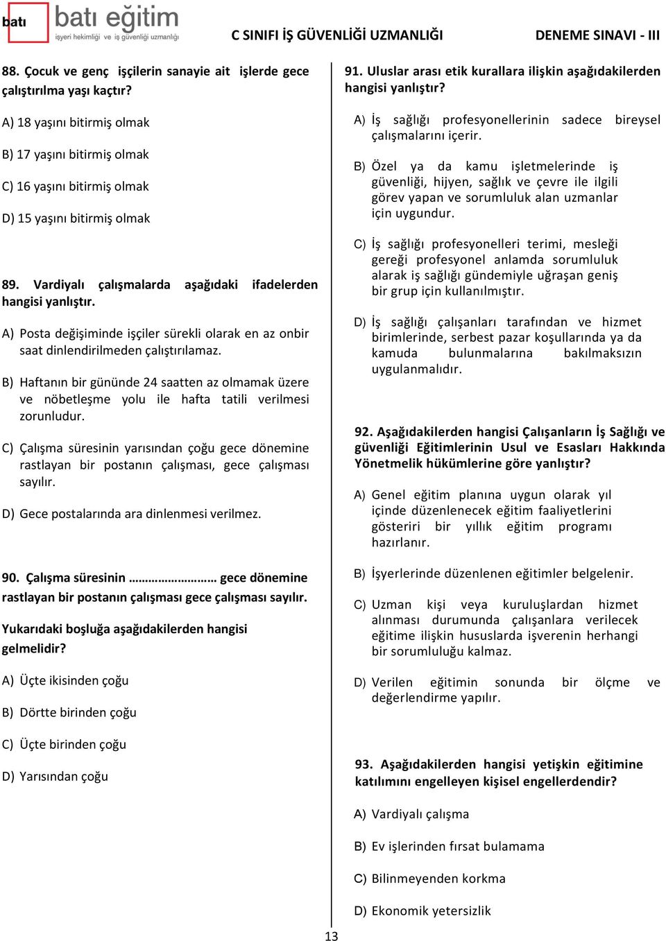 B) Haftanın bir gününde 24 saatten az olmamak üzere ve nöbetleşme yolu ile hafta tatili verilmesi zorunludur.