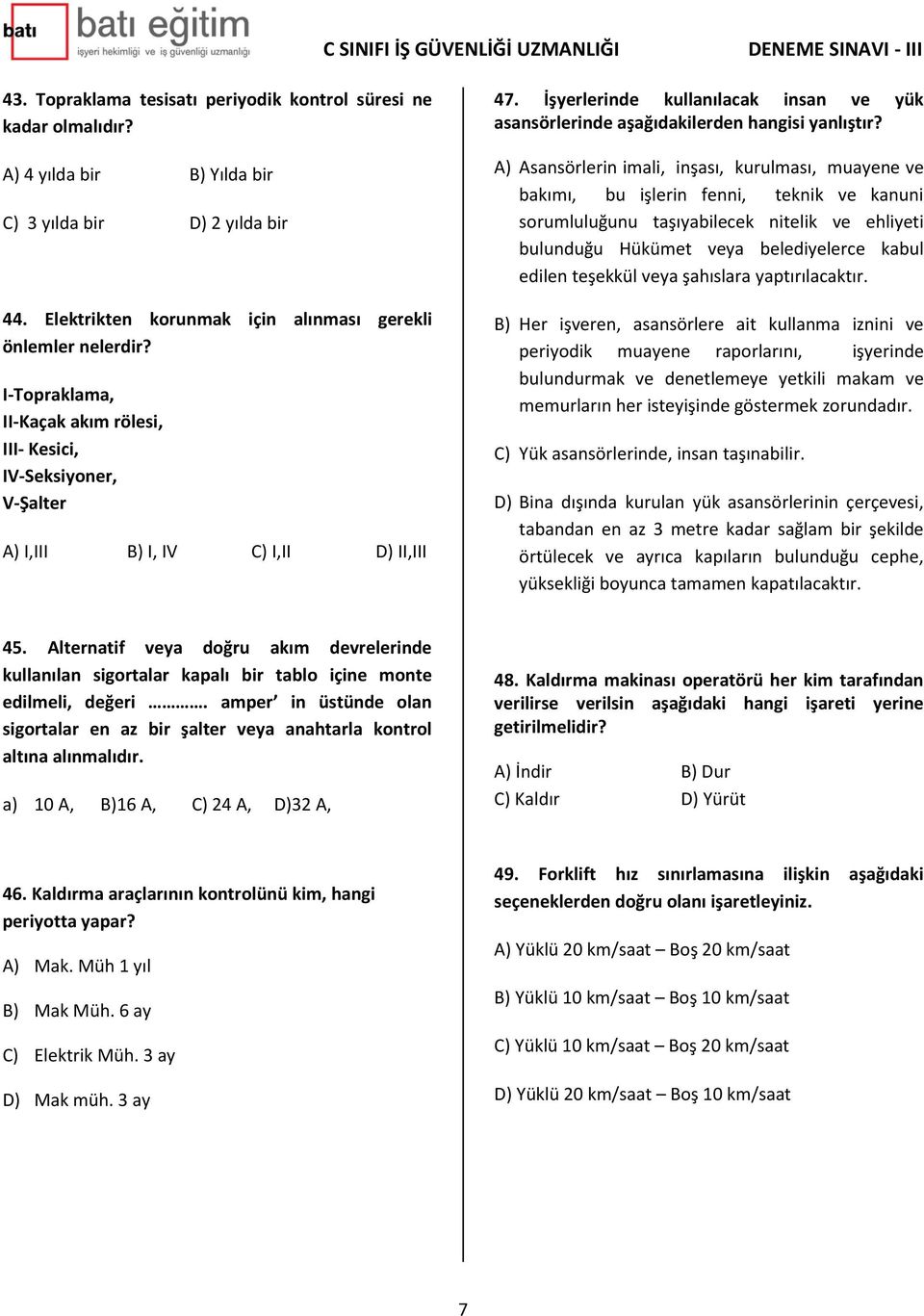 İşyerlerinde kullanılacak insan ve yük asansörlerinde aşağıdakilerden hangisi yanlıştır?