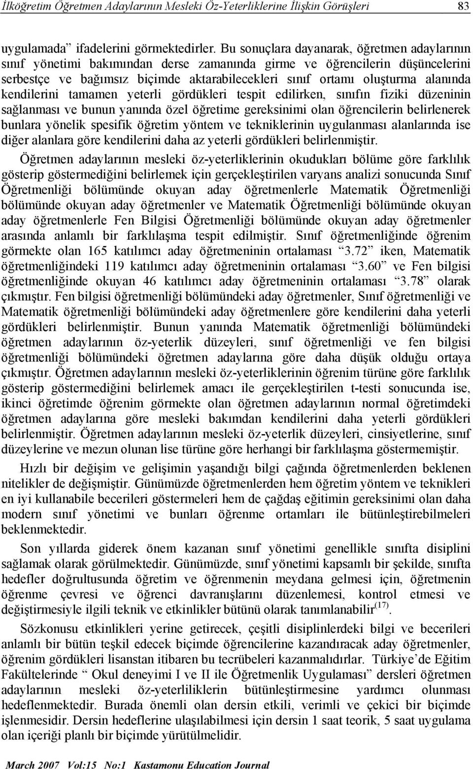 alanında kendilerini tamamen yeterli gördükleri tespit edilirken, sınıfın fiziki düzeninin sağlanması ve bunun yanında özel öğretime gereksinimi olan öğrencilerin belirlenerek bunlara yönelik