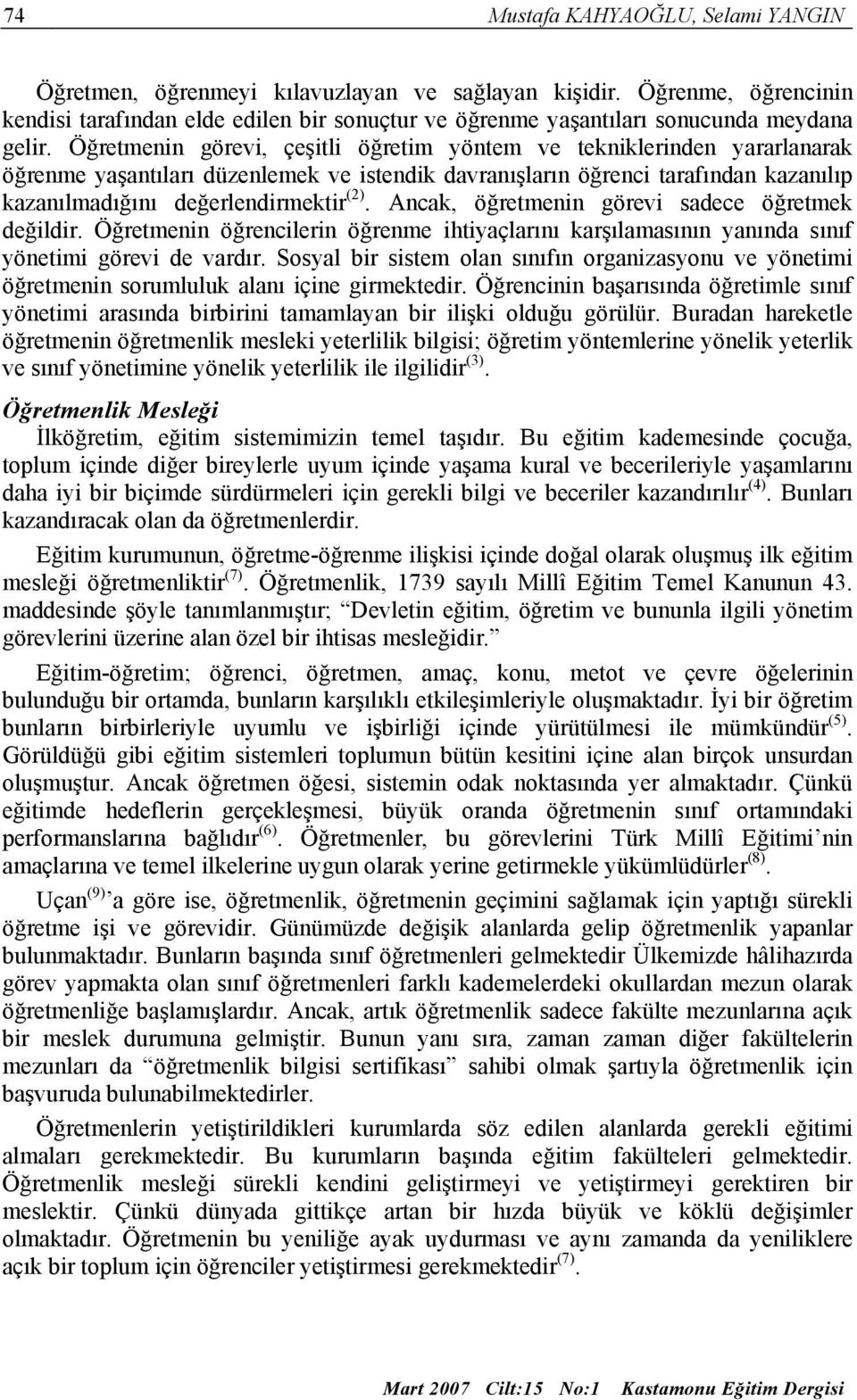 Öğretmenin görevi, çeşitli öğretim yöntem ve tekniklerinden yararlanarak öğrenme yaşantıları düzenlemek ve istendik davranışların öğrenci tarafından kazanılıp kazanılmadığını değerlendirmektir (2).