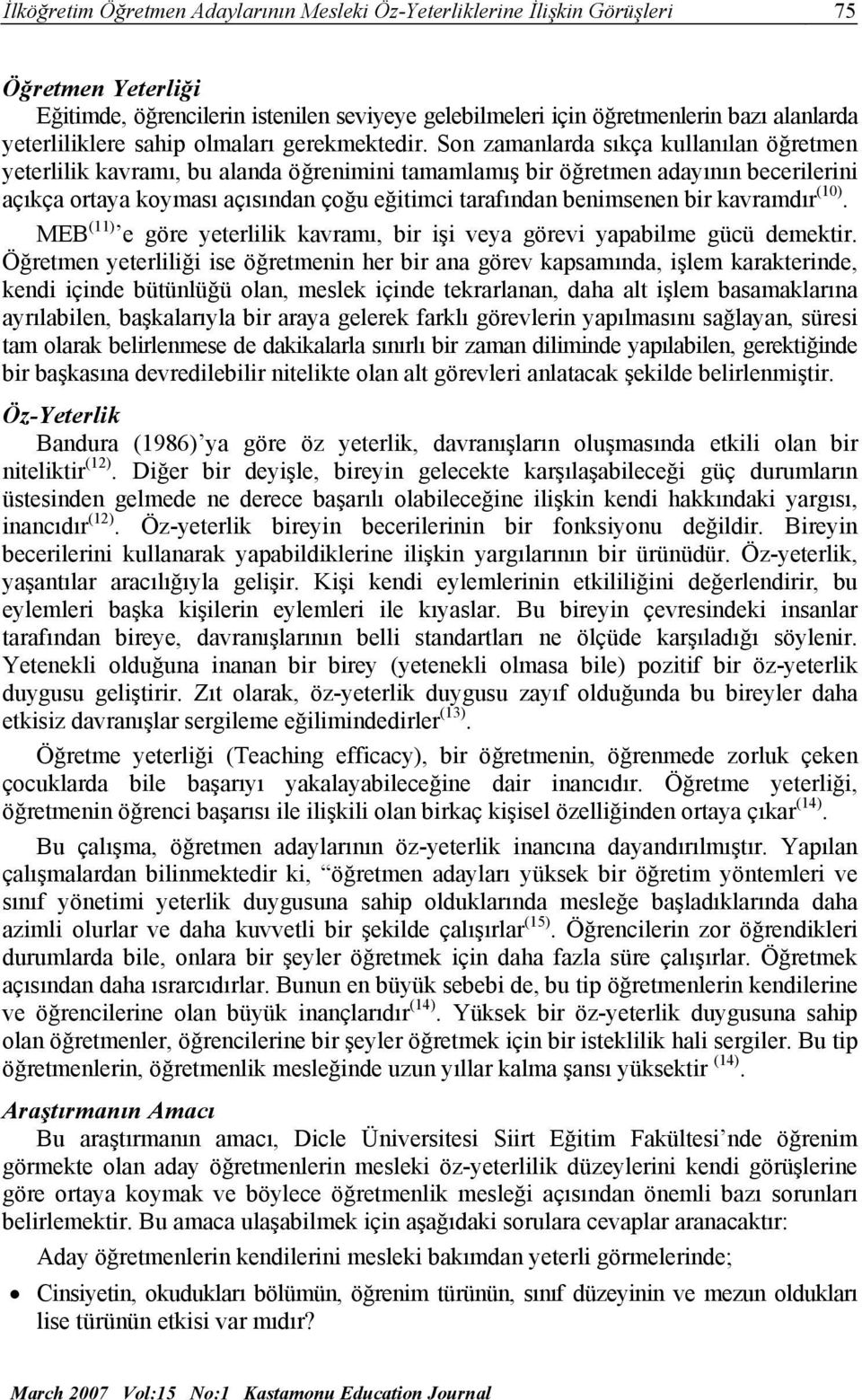 Son zamanlarda sıkça kullanılan öğretmen yeterlilik kavramı, bu alanda öğrenimini tamamlamış bir öğretmen adayının becerilerini açıkça ortaya koyması açısından çoğu eğitimci tarafından benimsenen bir