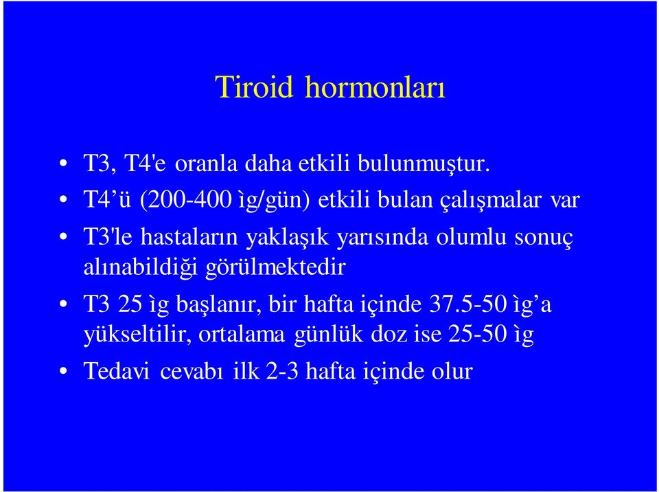 yarısında olumlu sonuç alınabildiği görülmektedir T3 25 ìg başlanır, bir hafta