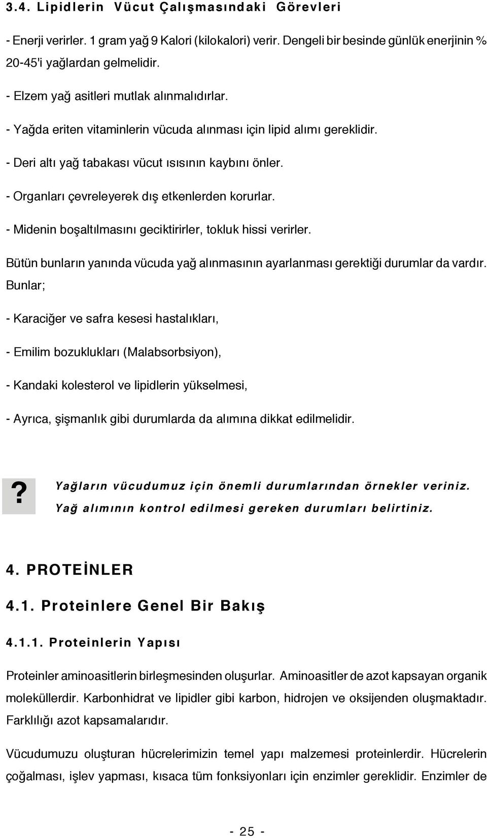 - Organları çevreleyerek dış etkenlerden korurlar. - Midenin boşaltılmasını geciktirirler, tokluk hissi verirler.