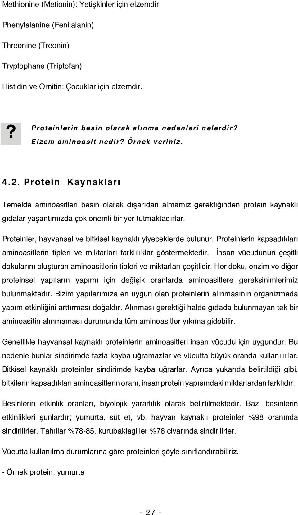 Protein Kaynakları Temelde aminoasitleri besin olarak dışarıdan almamız gerektiğinden protein kaynaklı gıdalar yaşantımızda çok önemli bir yer tutmaktadırlar.